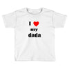 i love my dada Toddler T-shirt