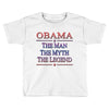 obama   the man   the myth   the legen Toddler T-shirt