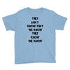 THEY DONT KNOW THAT WE KNOW THEY KNOW WE KNOW Youth Tee