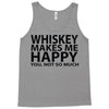 whiskey makes me happy you not so much Tank Top