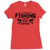All I Care About Is Fishing And Like Maybe 3 People And Beer Ladies Fitted T-Shirt