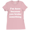 i'm here because you broke something Ladies Fitted T-Shirt