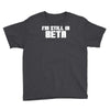 i'm still in beta computers programmer Youth Tee