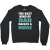 the best kind of dad raises a nurse Crewneck Sweatshirt