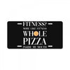 fitness? more like fitness whole pizza inside my mouth License Plate