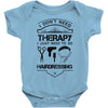 I Don't Need Therapy Just to Go Hairdressing Baby Onesie
