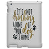 IT'S NOT DRINKING ALONE IF YOUR DOG IS HOME iPad 3 and 4 Case