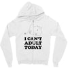 i Can't Adult Today Zipper Hoodie
