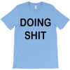 doing shit T-Shirt