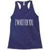 i'm not for you Racerback Tank