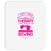 I Don't Need Therapy Just to Do Sewing Mousepad