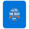 All Men Created Equal But The Best Born In May Mousepad