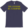 the future is stupid T-Shirt