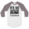 its so exhausting being fabulous 3/4 Sleeve Shirt