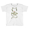 life is better with cats Toddler T-shirt