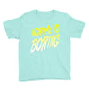 normal is boring Youth Tee