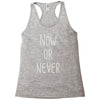 now or never Racerback Tank