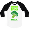 Eat Your Damn Broccoli 3/4 Sleeve Shirt