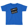 work sux Toddler T-shirt