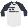 hang on. let me overthink this 3/4 Sleeve Shirt