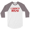 I Don't Hug 3/4 Sleeve Shirt
