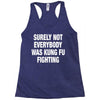 Surely Not Everybody Was Kung Fu Fighting Racerback Tank