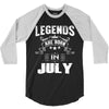 Legends Are Born In July 3/4 Sleeve Shirt