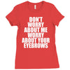 don't worry about me worry about your eyebrows Ladies Fitted T-Shirt