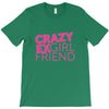 crazy exgirl friend T-Shirt