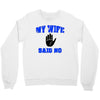 my wife said no Crewneck Sweatshirt