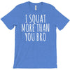 i squat more than you bro T-Shirt