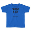great in bed Toddler T-shirt