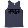 my place or yours Tank Top