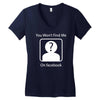 you won't find me on facebook geeky Women's V-Neck T-Shirt