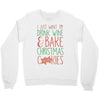 i just want to drink wine &amp; bake christmas cookies Crewneck Sweatshirt