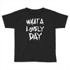 waht a lovely day Toddler T-shirt