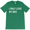 i only love my bed T-Shirt