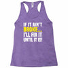 if it ain't broke i'll fix it Racerback Tank