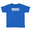heavily medicated for your safety Toddler T-shirt