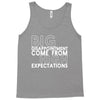 big disappointment come from high expectations Tank Top