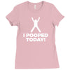 I Pooped Today Ladies Fitted T-Shirt