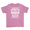 I've Been Called A Lot Of Names But Legend Is My Favorite Youth Tee