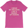i wear my melanin like a badge of honor T-Shirt