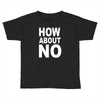 how about no Toddler T-shirt