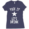 fuck it let's drink t shirt Ladies Fitted T-Shirt