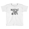 BRING THE RAIN Toddler T-shirt