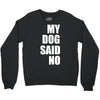 my dog said no! Crewneck Sweatshirt