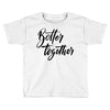 better together Toddler T-shirt