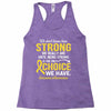 We Don't Know How Strong We Really Are Until Being Strong Is The Only Racerback Tank