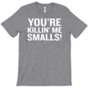 you're killing me smalls T-Shirt